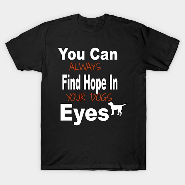 always find hope in your dog's eyes T-Shirt by laurance